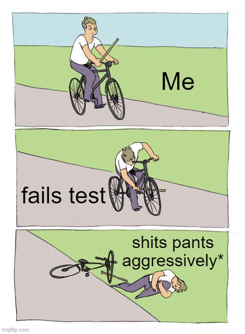 Bike Fall Meme | Me; fails test; shits pants aggressively* | image tagged in memes,bike fall | made w/ Imgflip meme maker