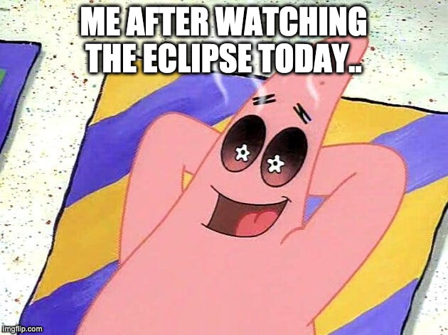 Patrick Sun | ME AFTER WATCHING THE ECLIPSE TODAY.. | image tagged in spongebob | made w/ Imgflip meme maker