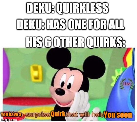 It's a surprise tool that will help us later | DEKU: HAS ONE FOR ALL; DEKU: QUIRKLESS; HIS 6 OTHER QUIRKS:; Quirk; You have a; You soon | image tagged in it's a surprise tool that will help us later,my hero academia | made w/ Imgflip meme maker