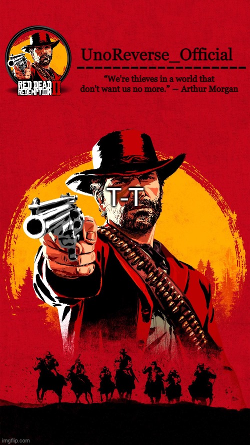 Uno's RDR2 temp | T-T | image tagged in uno's rdr2 temp | made w/ Imgflip meme maker
