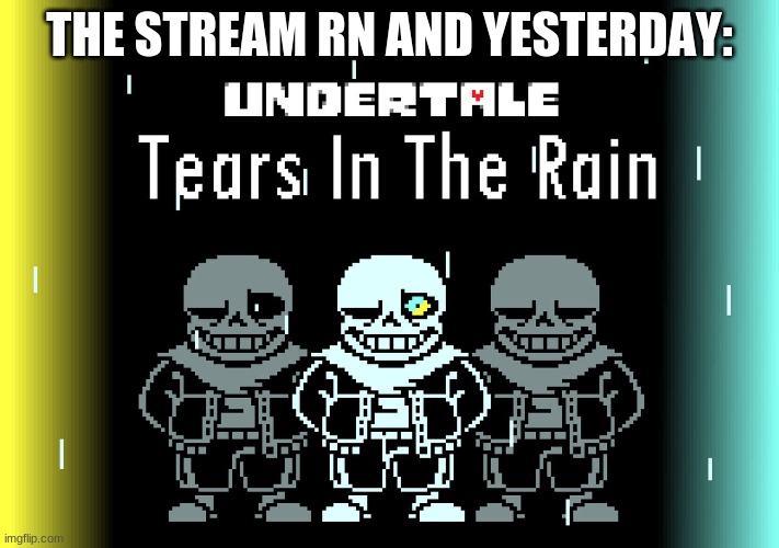 THE STREAM RN AND YESTERDAY: | made w/ Imgflip meme maker