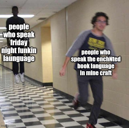 I speak both...    in an alternate universe | people who speak friday night funkin launguage; people who speak the enchNted book language in mine craft | image tagged in floating boy chasing running boy | made w/ Imgflip meme maker