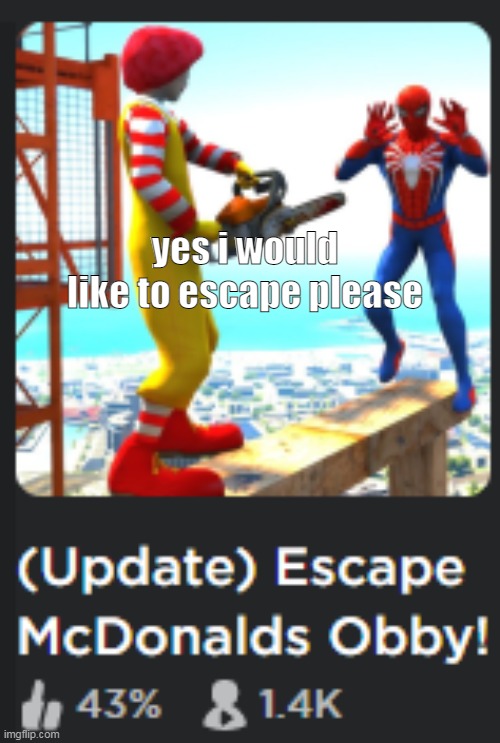 i would love to escape | yes i would like to escape please | made w/ Imgflip meme maker