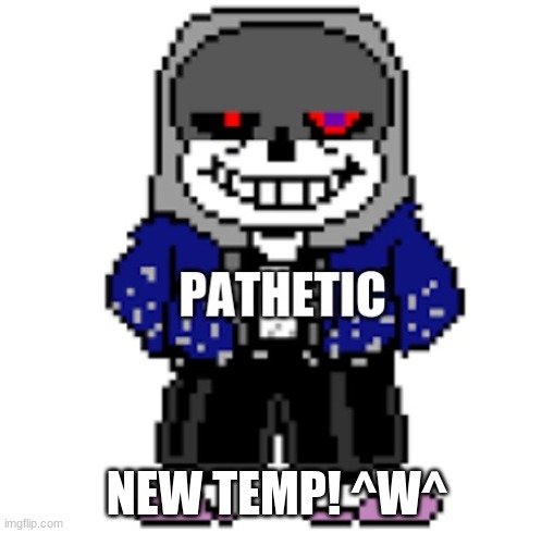 dust sans pathetic | NEW TEMP! ^W^ | image tagged in dust sans pathetic | made w/ Imgflip meme maker