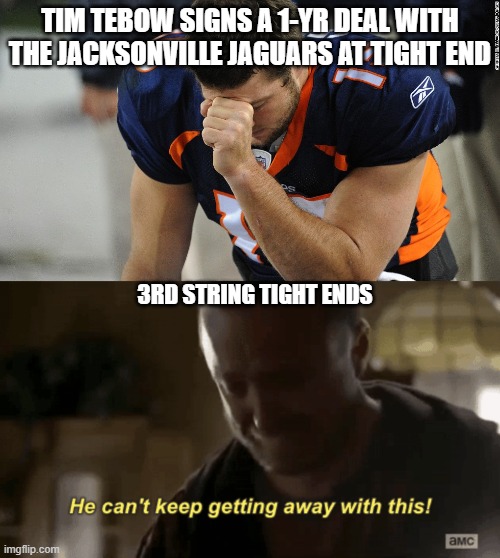 NFL: Increases Roster Size to 55, Jaguars: | TIM TEBOW SIGNS A 1-YR DEAL WITH THE JACKSONVILLE JAGUARS AT TIGHT END; 3RD STRING TIGHT ENDS | image tagged in tim tebow,nfl,breaking bad,jesse pinkman,meme | made w/ Imgflip meme maker
