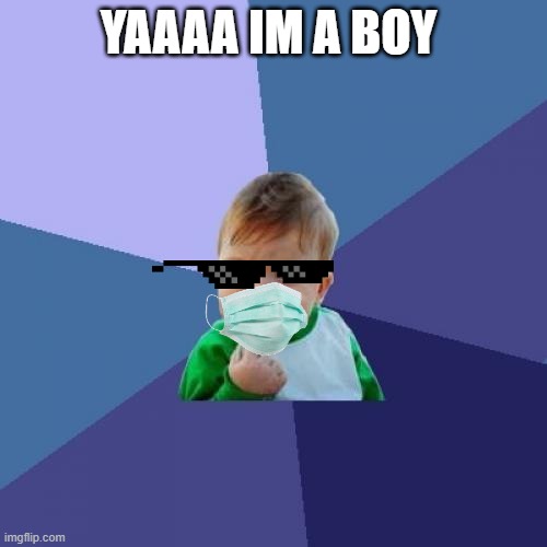 Success Kid Meme | YAAAA IM A BOY | image tagged in memes,success kid | made w/ Imgflip meme maker