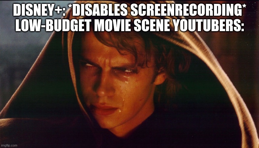 RIP | DISNEY+: *DISABLES SCREENRECORDING*
LOW-BUDGET MOVIE SCENE YOUTUBERS: | image tagged in anakin crying,disney plus,scene,youtube,youtubers | made w/ Imgflip meme maker