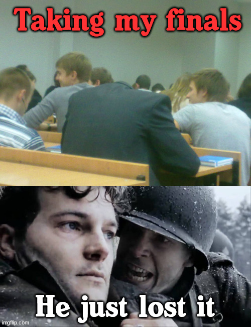 Finals week for some of you. |  Taking my finals; He just lost it | image tagged in band of brothers dike lost it,finals,tests | made w/ Imgflip meme maker