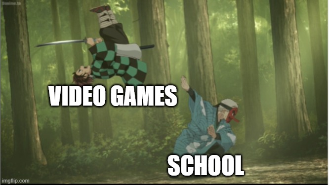 This is what my life is. | VIDEO GAMES; SCHOOL | image tagged in demon slayer | made w/ Imgflip meme maker