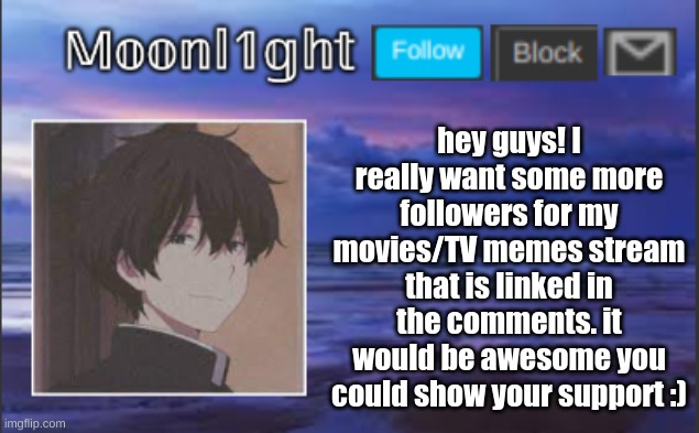hey guys! I really want some more followers for my movies/TV memes stream that is linked in the comments. it would be awesome you could show your support :) | made w/ Imgflip meme maker