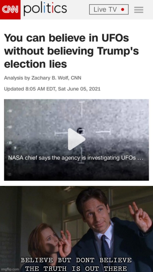 That sounds like some xfiles shit | BELIEVE BUT DONT BELIEVE
THE TRUTH IS OUT THERE | image tagged in cnn fake news,cnn sucks | made w/ Imgflip meme maker