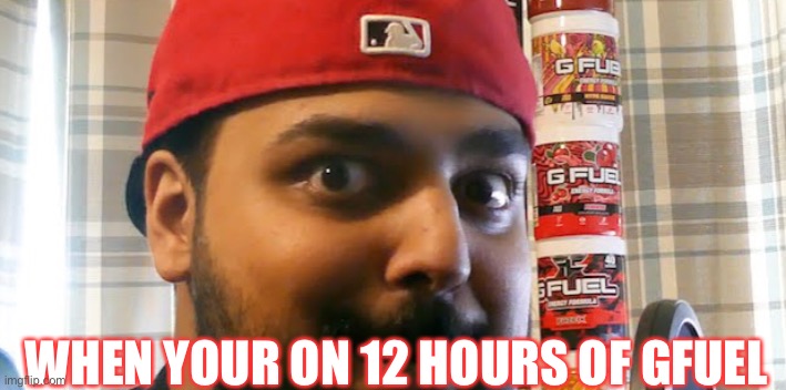 Your on 2 hours of sleep | WHEN YOUR ON 12 HOURS OF GFUEL | image tagged in game | made w/ Imgflip meme maker