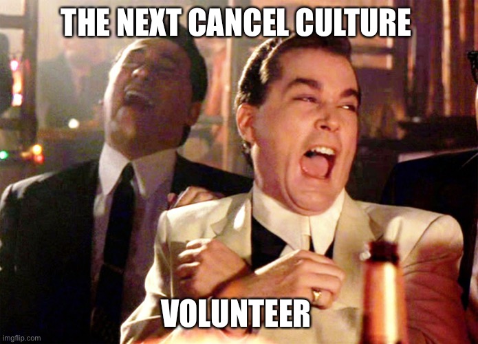 Good Fellas Hilarious Meme | THE NEXT CANCEL CULTURE VOLUNTEER | image tagged in memes,good fellas hilarious | made w/ Imgflip meme maker