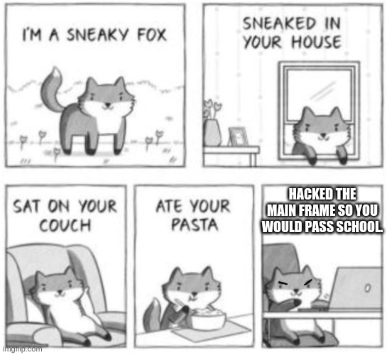 Sneaky hax | HACKED THE MAIN FRAME SO YOU WOULD PASS SCHOOL. | image tagged in sneaky fox | made w/ Imgflip meme maker