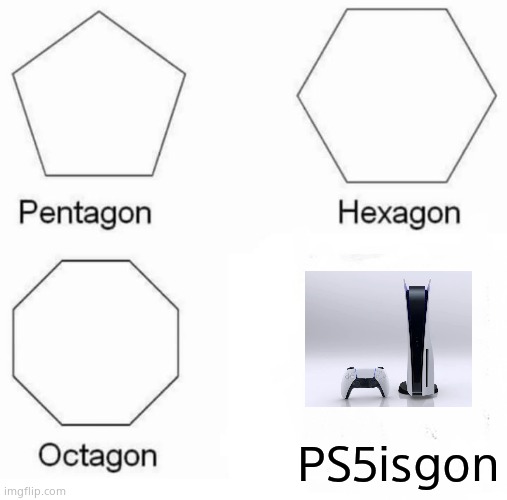 Pentagon Hexagon Octagon | PS5isgon | image tagged in memes,pentagon hexagon octagon | made w/ Imgflip meme maker