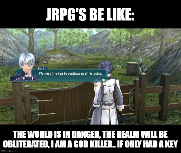 JRPG Logic |  JRPG'S BE LIKE:; THE WORLD IS IN DANGER, THE REALM WILL BE OBLITERATED, I AM A GOD KILLER.. IF ONLY HAD A KEY | image tagged in video games,rpg,japanese,anime,gaming | made w/ Imgflip meme maker