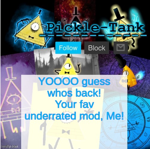 Pickle-Tank but he summoned cipher | YOOOO guess whos back! Your fav underrated mod, Me! | image tagged in pickle-tank but he summoned cipher | made w/ Imgflip meme maker