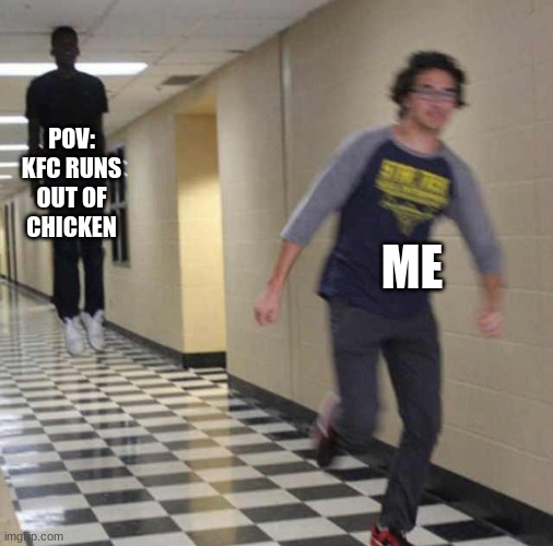 floating boy chasing running boy | POV: KFC RUNS OUT OF CHICKEN; ME | image tagged in floating boy chasing running boy | made w/ Imgflip meme maker