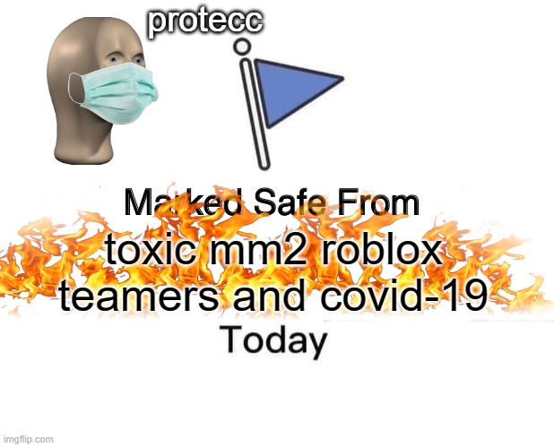 Marked safe from Toxic roblox users and covid-19 | protecc; toxic mm2 roblox teamers and covid-19 | image tagged in memes,marked safe from | made w/ Imgflip meme maker