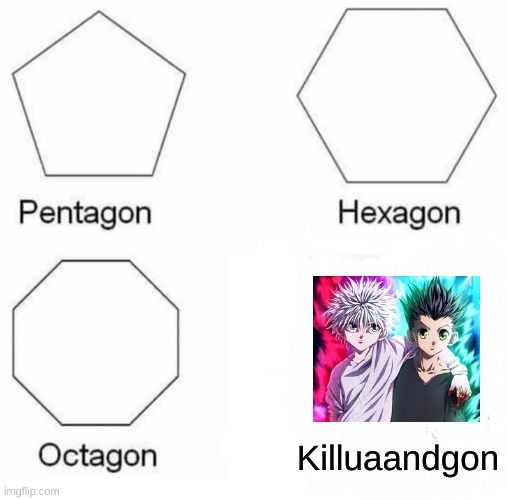 Pentagon Hexagon Octagon Meme | Killuaandgon | image tagged in memes,pentagon hexagon octagon,anime,hunter x hunter,anime meme,fun | made w/ Imgflip meme maker