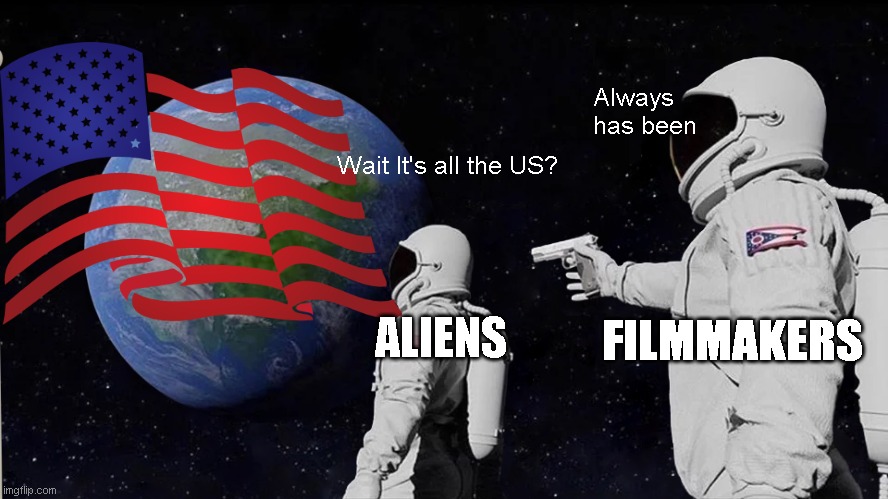 It's all America | Always has been; Wait It's all the US? ALIENS; FILMMAKERS | image tagged in memes,always has been | made w/ Imgflip meme maker