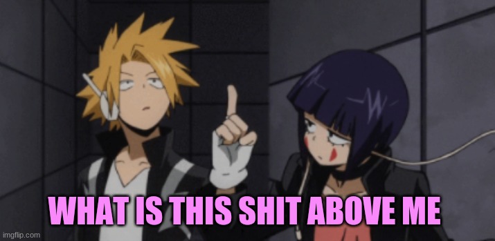 What is this shit above me Denki | WHAT IS THIS SHIT ABOVE ME | image tagged in what is this shit above me denki | made w/ Imgflip meme maker