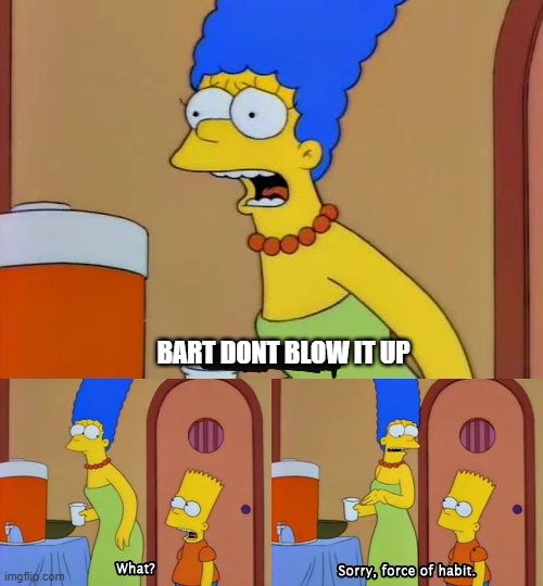 Simpsons bart no | BART DONT BLOW IT UP | image tagged in simpsons bart no | made w/ Imgflip meme maker