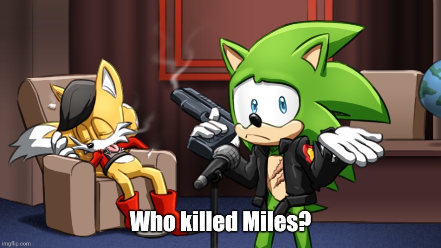 Who killed Hannibal: Sonic Version | Who killed Miles? | image tagged in who killed hannibal,sonic the hedgehog,scourge the hedgehog,oh wow are you actually reading these tags | made w/ Imgflip meme maker