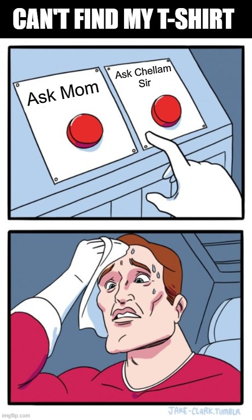 Family man meme | CAN'T FIND MY T-SHIRT; Ask Chellam
Sir; Ask Mom | image tagged in memes,two buttons | made w/ Imgflip meme maker