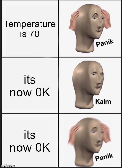 Panik Kalm Panik | Temperature is 70; its now 0K; its now 0K | image tagged in memes,panik kalm panik | made w/ Imgflip meme maker