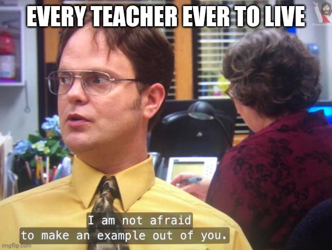 Every Teacher be like | EVERY TEACHER EVER TO LIVE | image tagged in memes | made w/ Imgflip meme maker