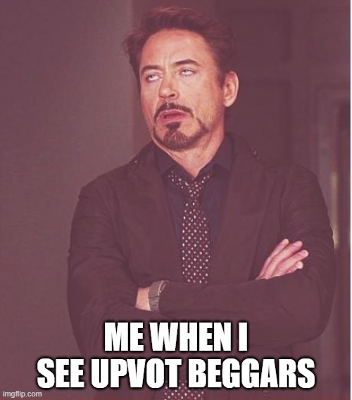 I HATE UPVOTE BEGGARS | ME WHEN I SEE UPVOT BEGGARS | image tagged in memes,face you make robert downey jr | made w/ Imgflip meme maker