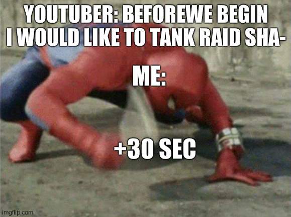 EVERY DAMN TIME | YOUTUBER: BEFOREWE BEGIN I WOULD LIKE TO TANK RAID SHA-; ME:; +30 SEC | image tagged in spiderman wrench | made w/ Imgflip meme maker