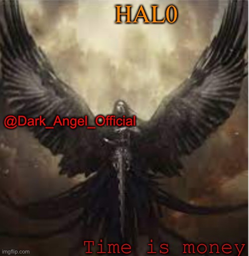 @Dark_Angel_Official; HAL0; Time is money | image tagged in dark_angel_official template 1 | made w/ Imgflip meme maker