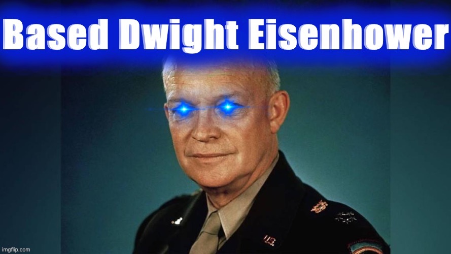 Based Dwight Eisenhower | image tagged in based dwight eisenhower | made w/ Imgflip meme maker