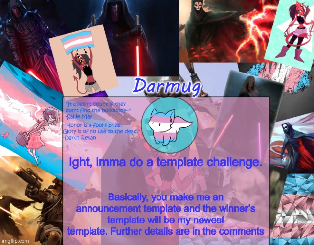 Darmug's announcement template | Ight, imma do a template challenge. Basically, you make me an announcement template and the winner’s template will be my newest template. Further details are in the comments | image tagged in darmug's announcement template | made w/ Imgflip meme maker