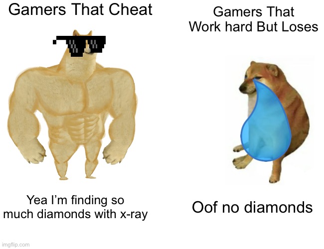 Buff Doge vs. Cheems | Gamers That Cheat; Gamers That Work hard But Loses; Yea I’m finding so much diamonds with x-ray; Oof no diamonds | image tagged in memes,buff doge vs cheems | made w/ Imgflip meme maker