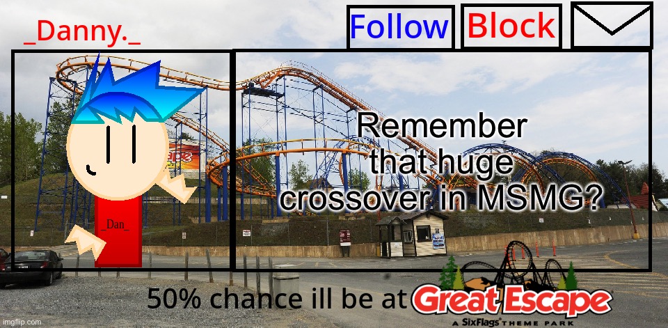 _Danny._ Great Escape Announcement template | Remember that huge crossover in MSMG? | image tagged in _danny _ great escape announcement template | made w/ Imgflip meme maker