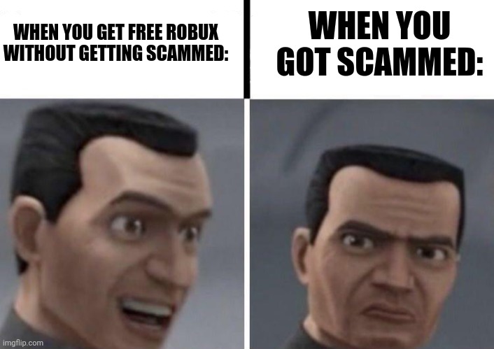 Free robux in a nutshell | WHEN YOU GET FREE ROBUX WITHOUT GETTING SCAMMED:; WHEN YOU GOT SCAMMED: | image tagged in clone trooper faces,bobux,free robux | made w/ Imgflip meme maker