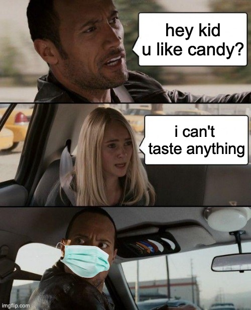 The Rock Driving | hey kid u like candy? i can't  taste anything | image tagged in memes,the rock driving | made w/ Imgflip meme maker