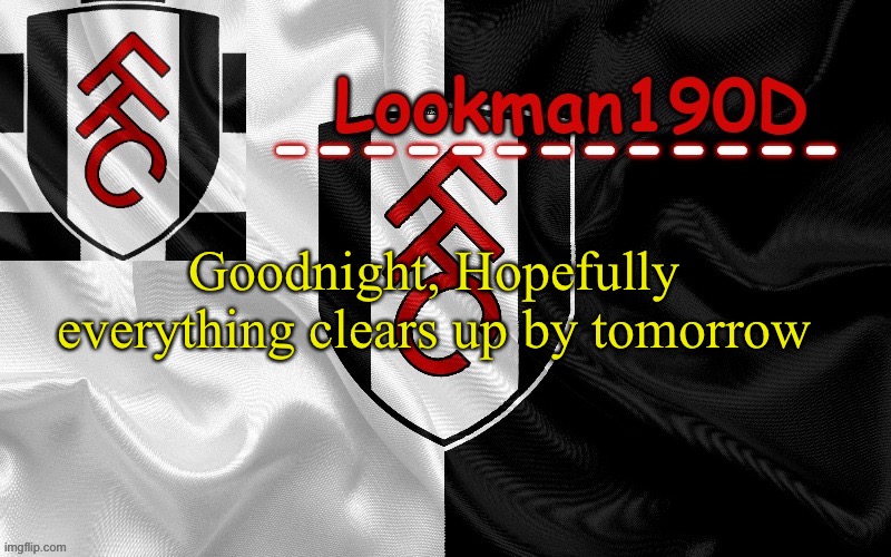 Lookman190D template made by UnoReverse_Official | Goodnight, Hopefully everything clears up by tomorrow | image tagged in lookman190d template made by unoreverse_official | made w/ Imgflip meme maker