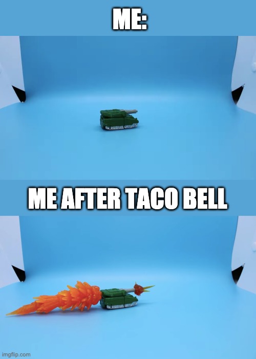 TACO BELL | ME:; ME AFTER TACO BELL | image tagged in transformers,micromasters | made w/ Imgflip meme maker
