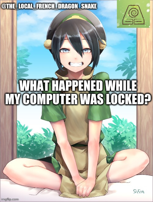 . | WHAT HAPPENED WHILE MY COMPUTER WAS LOCKED? | image tagged in bonjour | made w/ Imgflip meme maker