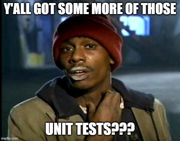 unit testing | Y'ALL GOT SOME MORE OF THOSE; UNIT TESTS??? | image tagged in dave chappelle,unit test,unit testing,testing,programming | made w/ Imgflip meme maker