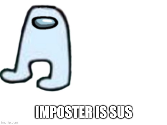 IMPOSTER IS SUS | made w/ Imgflip meme maker