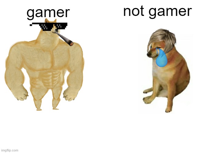 Buff Doge vs. Cheems | not gamer; gamer | image tagged in memes,buff doge vs cheems | made w/ Imgflip meme maker
