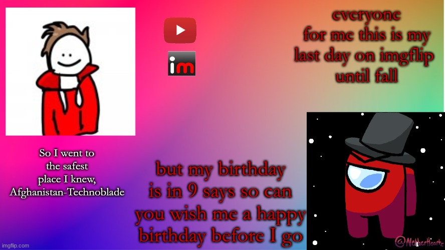 MelunXD_Official announcement temp | everyone
for me this is my last day on imgflip 
until fall; but my birthday is in 9 says so can you wish me a happy birthday before I go | image tagged in melunxd_official announcement temp | made w/ Imgflip meme maker