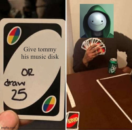 UNO Draw 25 Cards Meme | Give tommy his music disk | image tagged in memes,uno draw 25 cards | made w/ Imgflip meme maker