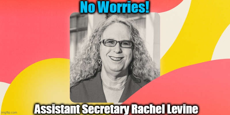 No Worries! Assistant Secretary Rachel Levine | made w/ Imgflip meme maker