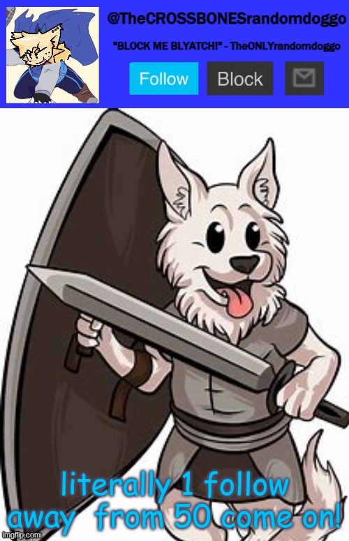 imma give you that dog revile | literally 1 follow away  from 50 come on! | image tagged in thecrossbonesrandomdoggo template thank you uno | made w/ Imgflip meme maker